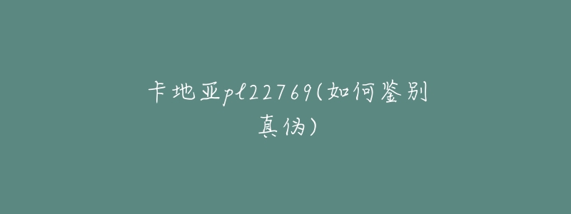 卡地亚pl22769(如何鉴别真伪)-名表号 卡地亚pl22769(如何鉴别真伪)