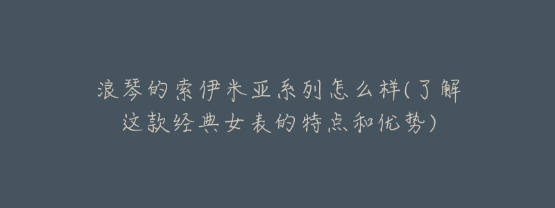 浪琴的索伊米亚系列怎么样(了解这款经典女表的特点和优势)