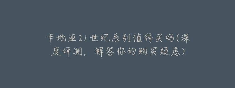 卡地亚21世纪系列值得买吗(深度评测,解答你的购买疑虑)-名表号 卡地亚21世纪系列值得买吗(深度评测,解答你的购买疑虑)