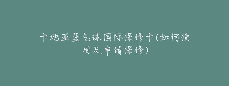卡地亚蓝气球国际保修卡(如何使用及申请保修)-名表号 卡地亚蓝气球国际保修卡(如何使用及申请保修)