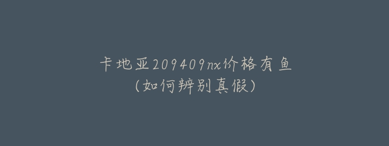 卡地亚209409nx价格有鱼(如何辨别真假)-名表号 卡地亚209409nx价格有鱼(如何辨别真假)