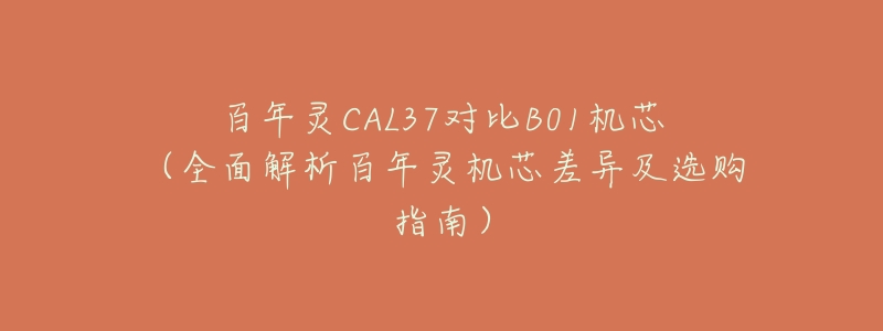 百年灵CAL37对比B01机芯（全面解析百年灵机芯差异及选购指南）