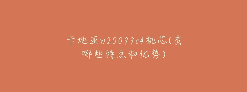 卡地亚w20099c4机芯(有哪些特点和优势)