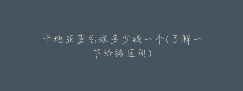 卡地亚蓝气球多少钱一个(了解一下价格区间)-名表号 卡地亚蓝气球多少钱一个(了解一下价格区间)