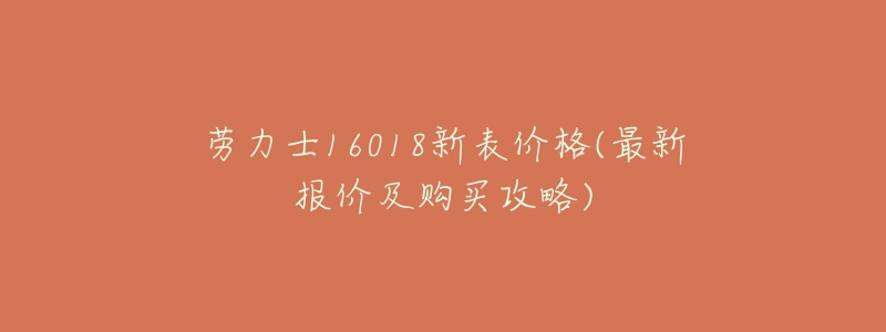 劳力士16018新表价格(最新报价及购买攻略)-名表号 劳力士16018新表价格(最新报价及购买攻略)