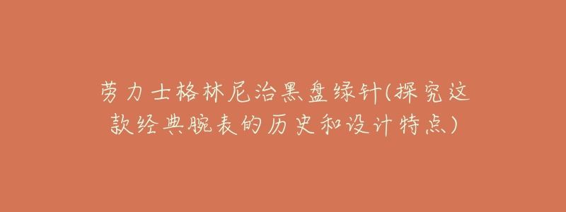 劳力士格林尼治黑盘绿针(探究这款经典腕表的历史和设计特点)-名表号 劳力士格林尼治黑盘绿针(探究这款经典腕表的历史和设计特点)