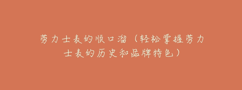 劳力士表的顺口溜(轻松掌握劳力士表的历史和品牌特色)-名表号 劳力士表的顺口溜(轻松掌握劳力士表的历史和品牌特色)