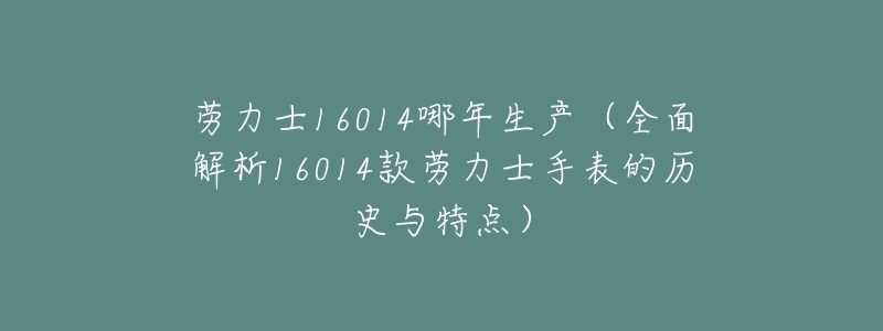 劳力士16014哪年生产(全面解析16014款劳力士手表的历史与特点)-名表号 劳力士16014哪年生产(全面解析16014款劳力士手表的历史与特点)