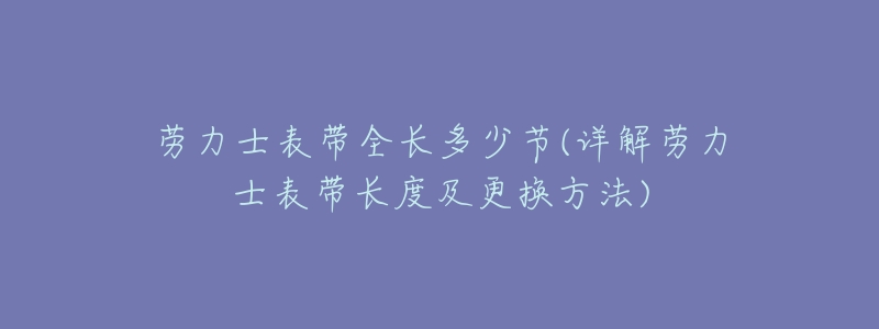 劳力士表带全长多少节(详解劳力士表带长度及更换方法)