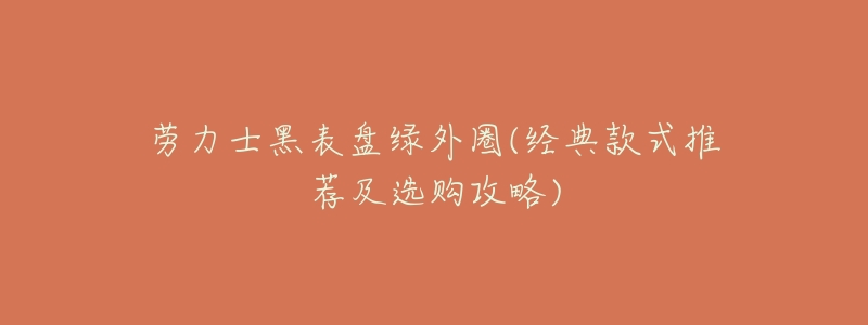 劳力士黑表盘绿外圈(经典款式推荐及选购攻略)-名表号 劳力士黑表盘绿外圈(经典款式推荐及选购攻略)
