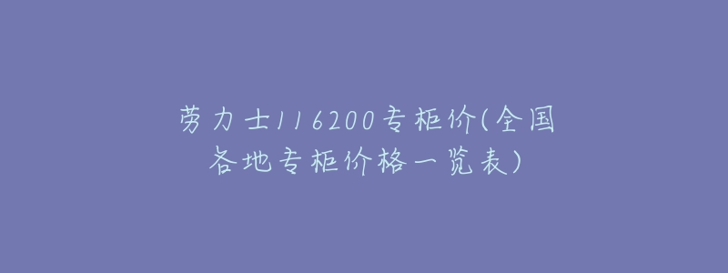 劳力士116200专柜价(全国各地专柜价格一览表)-名表号 劳力士116200专柜价(全国各地专柜价格一览表)