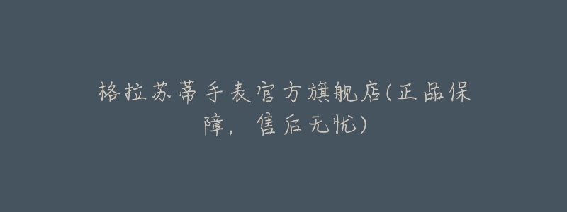 格拉苏蒂手表官方旗舰店(正品保障,售后无忧)-名表号 格拉苏蒂手表官方旗舰店(正品保障,售后无忧)