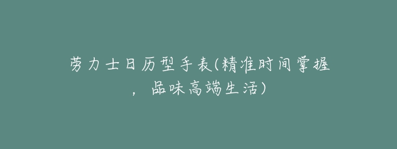 劳力士日历型手表(精准时间掌握，品味高端生活)