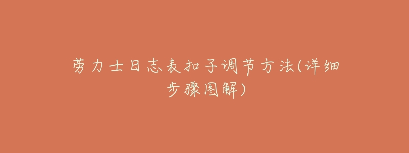 劳力士日志表扣子调节方法(详细步骤图解)-名表号 劳力士日志表扣子调节方法(详细步骤图解)