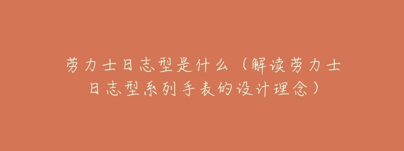 劳力士日志型是什么(解读劳力士日志型系列手表的设计理念)-名表号 劳力士日志型是什么(解读劳力士日志型系列手表的设计理念)