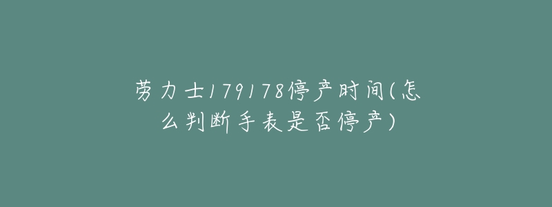 劳力士179178停产时间(怎么判断手表是否停产)-名表号 劳力士179178停产时间(怎么判断手表是否停产)