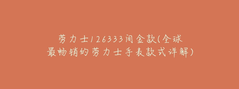 劳力士126333间金款(全球最畅销的劳力士手表款式详解)-名表号 劳力士126333间金款(全球最畅销的劳力士手表款式详解)