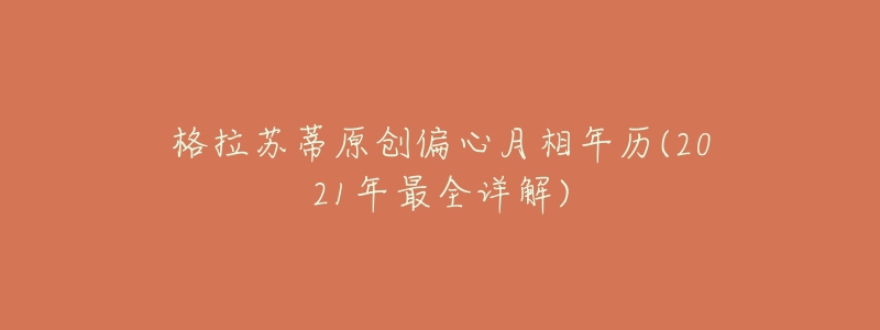 格拉苏蒂原创偏心月相年历(2021年最全详解)