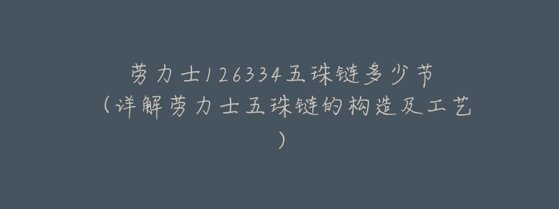 劳力士126334五珠链多少节(详解劳力士五珠链的构造及工艺)-名表号 劳力士126334五珠链多少节(详解劳力士五珠链的构造及工艺)