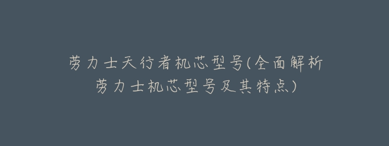 劳力士天行者机芯型号(全面解析劳力士机芯型号及其特点)-名表号 劳力士天行者机芯型号(全面解析劳力士机芯型号及其特点)