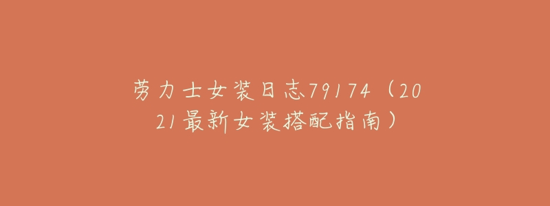 劳力士女装日志79174(2021最新女装搭配指南)-名表号 劳力士女装日志79174(2021最新女装搭配指南)