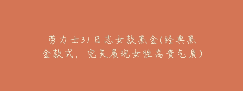 劳力士31日志女款黑金(经典黑金款式，完美展现女性高贵气质)