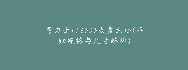 劳力士116333表盘大小(详细规格与尺寸解析)-名表号 劳力士116333表盘大小(详细规格与尺寸解析)