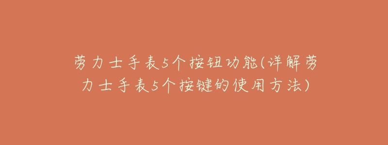 劳力士手表5个按钮功能(详解劳力士手表5个按键的使用方法)-名表号 劳力士手表5个按钮功能(详解劳力士手表5个按键的使用方法)