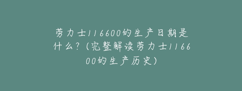 劳力士116600的生产日期是什么?(完整解读劳力士116600的生产历史)-名表号 劳力士116600的生产日期是什么?(完整解读劳力士116600的生产历史)