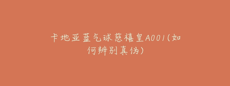 卡地亚蓝气球慈禧皇A001(如何辨别真伪)
