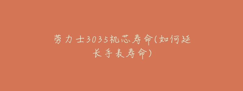 劳力士3035机芯寿命(如何延长手表寿命)