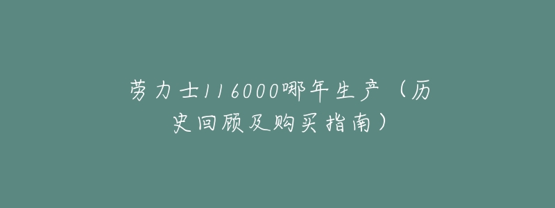 劳力士116000哪年生产(历史回顾及购买指南)-名表号 劳力士116000哪年生产(历史回顾及购买指南)