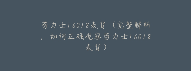 劳力士16018表背（完整解析：如何正确观察劳力士16018表背）