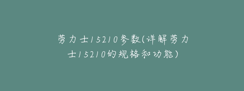 劳力士15210参数(详解劳力士15210的规格和功能)-名表号 劳力士15210参数(详解劳力士15210的规格和功能)