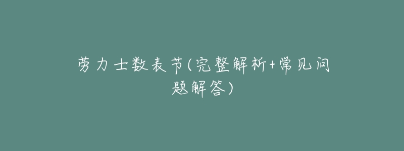 劳力士数表节(完整解析+常见问题解答)-名表号 劳力士数表节(完整解析+常见问题解答)
