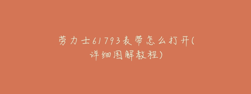 劳力士61793表带怎么打开(详细图解教程)