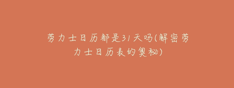 劳力士日历都是31天吗(解密劳力士日历表的奥秘)-名表号 劳力士日历都是31天吗(解密劳力士日历表的奥秘)