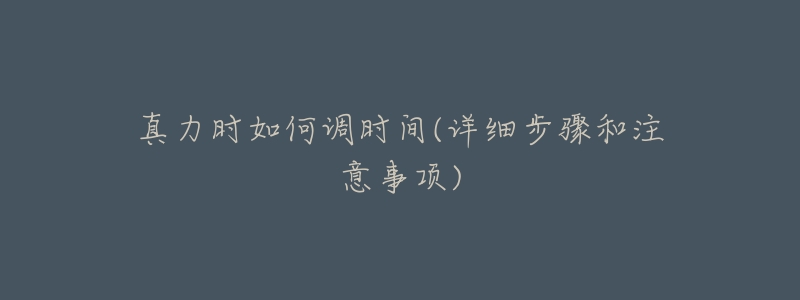 真力时如何调时间(详细步骤和注意事项)-名表号 真力时如何调时间(详细步骤和注意事项)