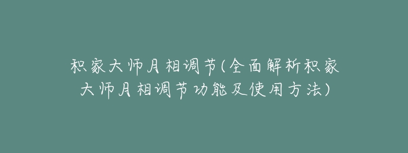 积家大师月相调节(全面解析积家大师月相调节功能及使用方法)-名表号 积家大师月相调节(全面解析积家大师月相调节功能及使用方法)