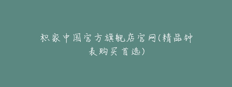 积家中国官方旗舰店官网(精品钟表购买首选)-名表号 积家中国官方旗舰店官网(精品钟表购买首选)