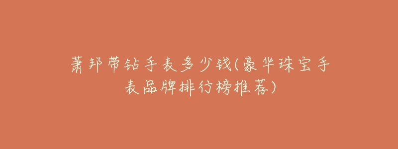 萧邦带钻手表多少钱(豪华珠宝手表品牌排行榜推荐)-名表号 萧邦带钻手表多少钱(豪华珠宝手表品牌排行榜推荐)