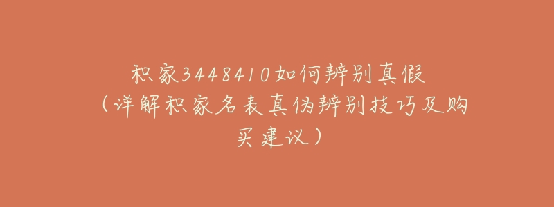 积家3448410如何辨别真假(详解积家名表真伪辨别技巧及购买建议)-名表号 积家3448410如何辨别真假(详解积家名表真伪辨别技巧及购买建议)