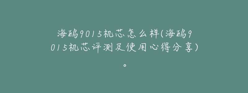 海鸥9015机芯怎么样(海鸥9015机芯评测及使用心得分享)。