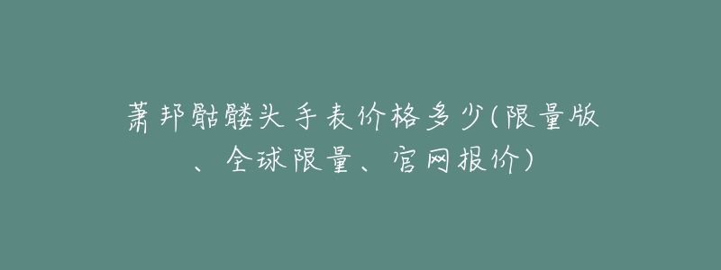 萧邦骷髅头手表价格多少(限量版、全球限量、官网报价)-名表号 萧邦骷髅头手表价格多少(限量版、全球限量、官网报价)