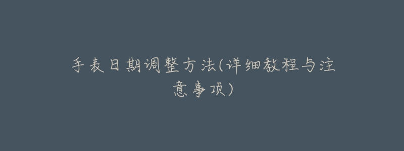 手表日期调整方法(详细教程与注意事项)