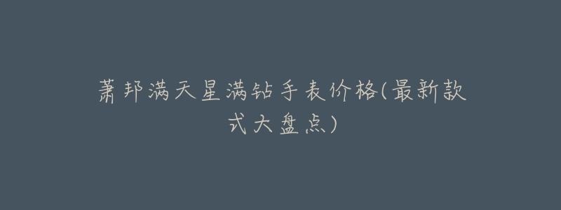 萧邦满天星满钻手表价格(最新款式大盘点)-名表号 萧邦满天星满钻手表价格(最新款式大盘点)