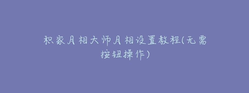 积家月相大师月相设置教程(无需按钮操作)-名表号 积家月相大师月相设置教程(无需按钮操作)