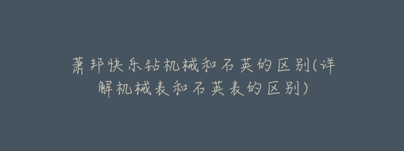 萧邦快乐钻机械和石英的区别(详解机械表和石英表的区别)