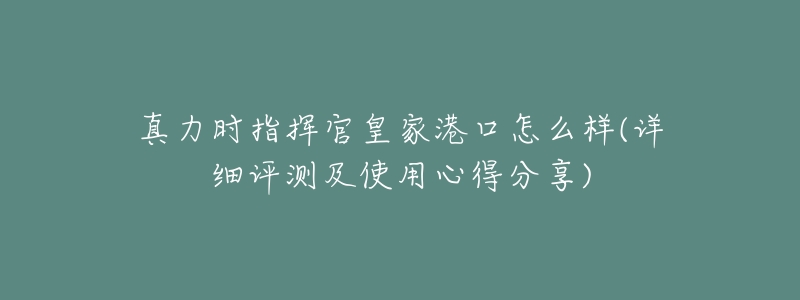 真力时指挥官皇家港口怎么样(详细评测及使用心得分享)-名表号 真力时指挥官皇家港口怎么样(详细评测及使用心得分享)