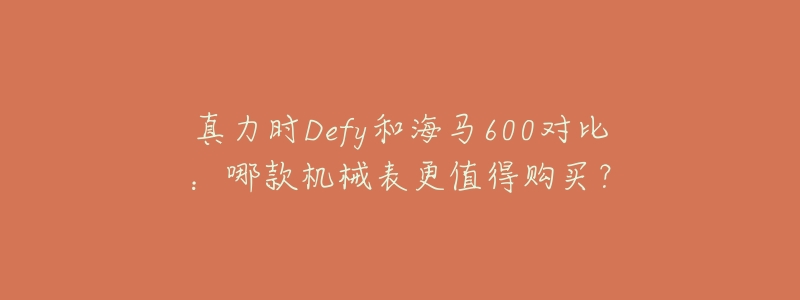 真力时Defy和海马600对比:哪款机械表更值得购买?-名表号 真力时Defy和海马600对比:哪款机械表更值得购买?